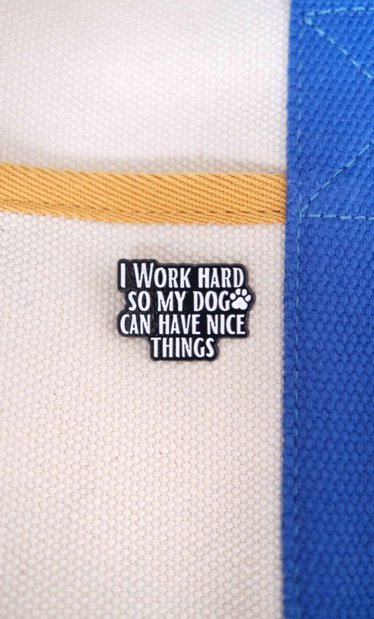 "I Work Hard So My Dog Can Have Nice Things" Enamel Pin