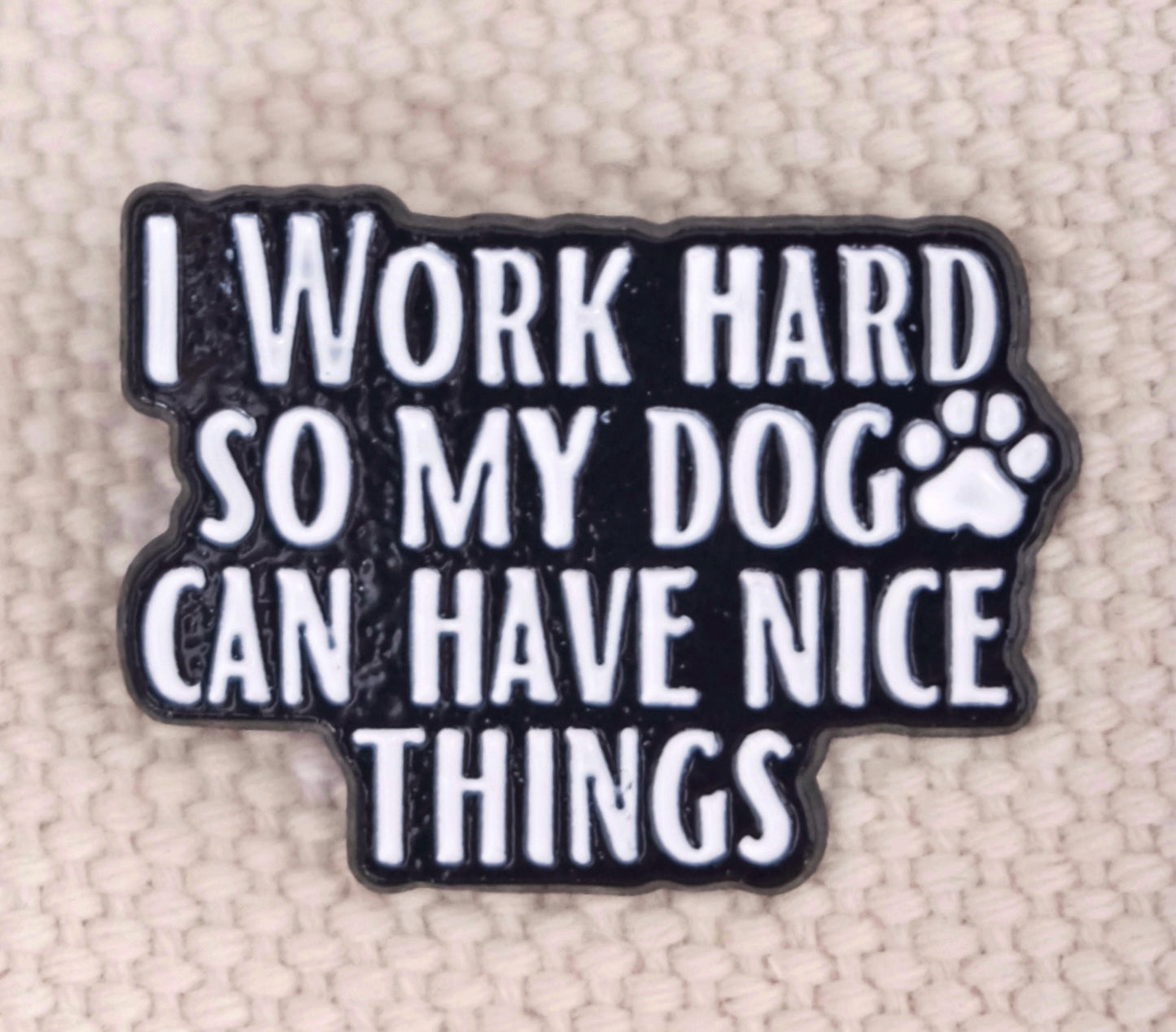 "I Work Hard So My Dog Can Have Nice Things" Enamel Pin