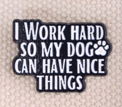 "I Work Hard So My Dog Can Have Nice Things" Enamel Pin