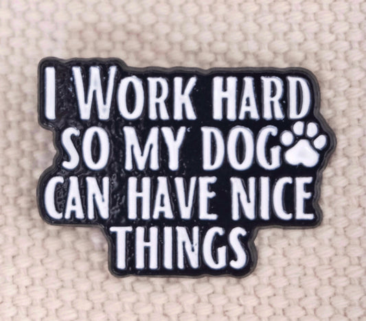 "I Work Hard So My Dog Can Have Nice Things" Enamel Pin