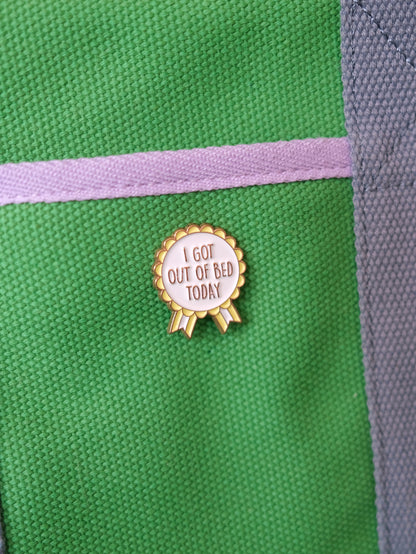 “I Got Out Of Bed Today” Enamel Pin.