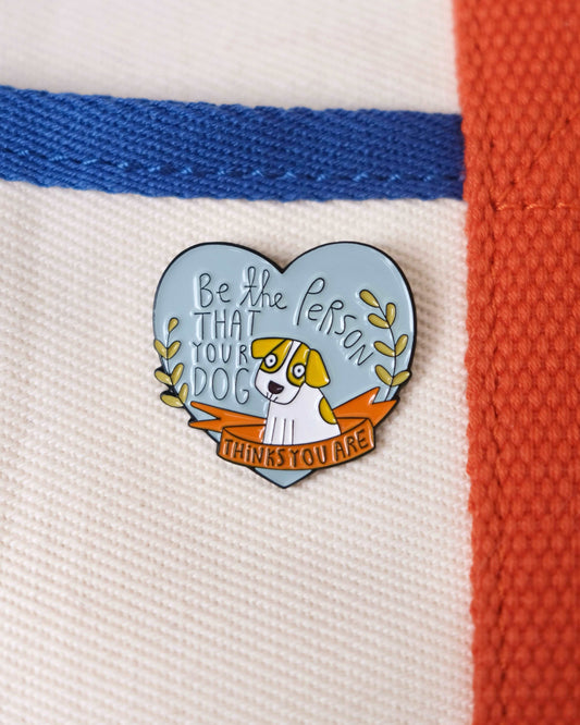 "Be the Person That Your Dog Thinks You Are" Enamel Pin